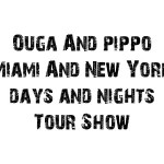 Ouga & Pippo Miami And NYC Days & Nights Tour Show 2011 !